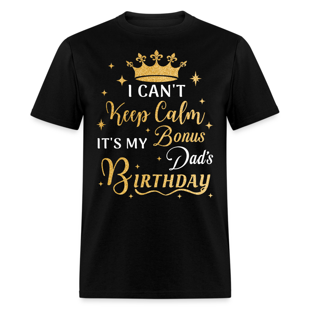 I CAN'T KEEP CALM IT'S MY BONUS DAD'S BIRTHDAY SHIRT - black
