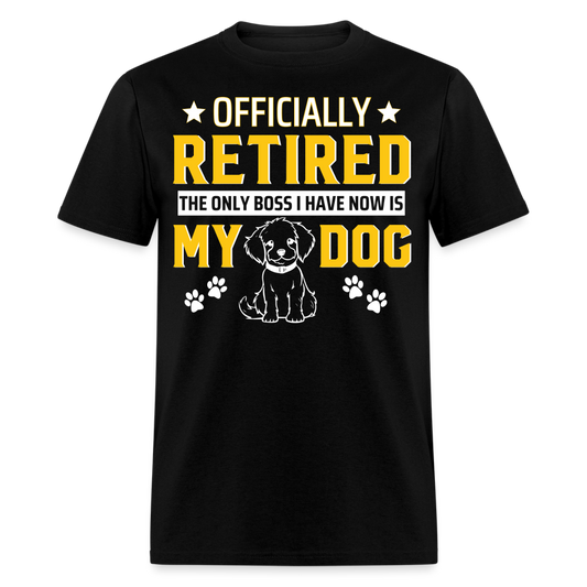 OFFICIAL RETIRED THE ONLY BOSS I HAVE NOW IS MY DOG SHIRT