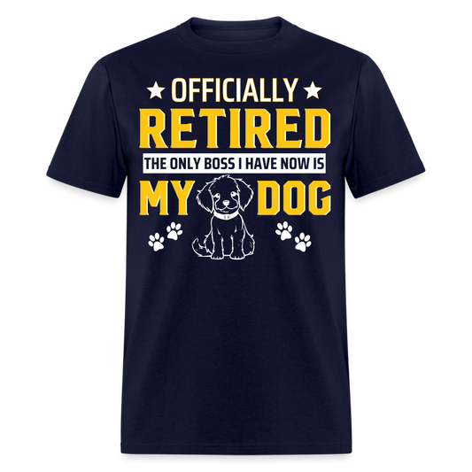 OFFICIAL RETIRED THE ONLY BOSS I HAVE NOW IS MY DOG SHIRT