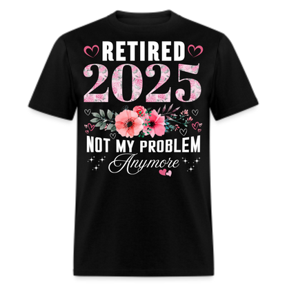 RETIRED 2025 NOT MY PROBLEM ANYMORE SHIRT