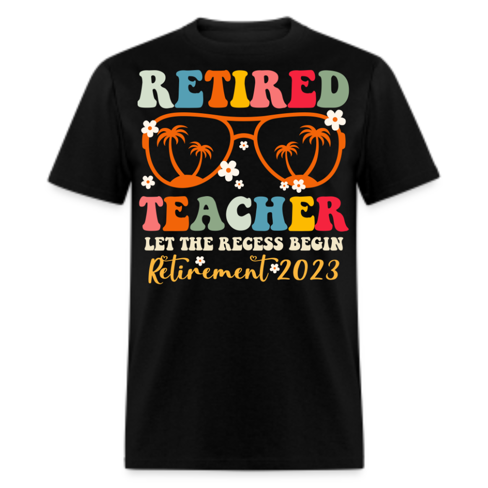 RETIRED TEACHER LET THE RECESS BEGIN RETIREMENT 2023 SHIRT