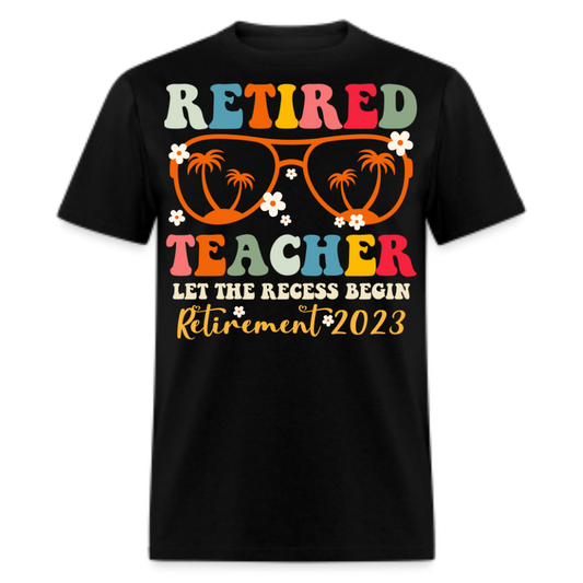 RETIRED TEACHER LET THE RECESS BEGIN RETIREMENT 2023 SHIRT