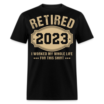 RETIRED 2023 I WORKED MY WHOLE LIFE FOR THIS SHIRT