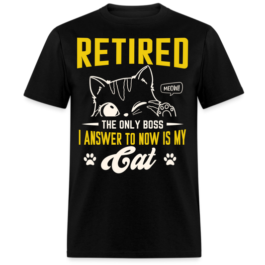 THE ONLY BOSS I ANSWER TO NOW IS MY CAT RETIRED UNISEX SHIRT