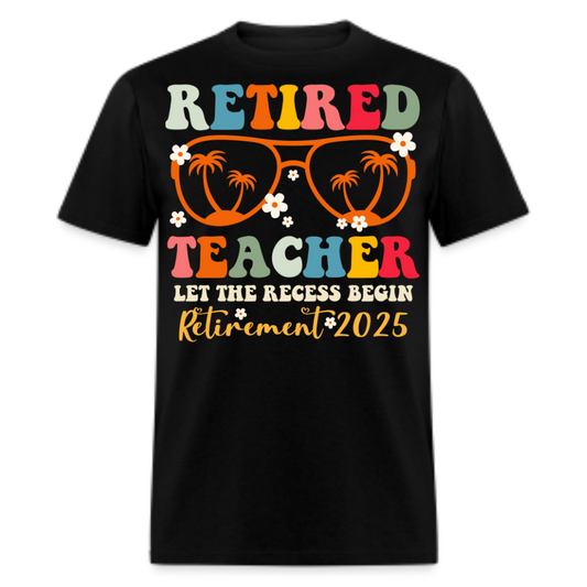 RETIRED TEACHER LET THE RECESS BEGIN RETIREMENT 2025 SHIRT