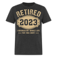 RETIRED 2023 I WORKED MY WHOLE LIFE FOR THIS SHIRT