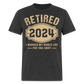 RETIRED 2024 I WORKED MY WHOLE LIFE FOR THIS SHIRT