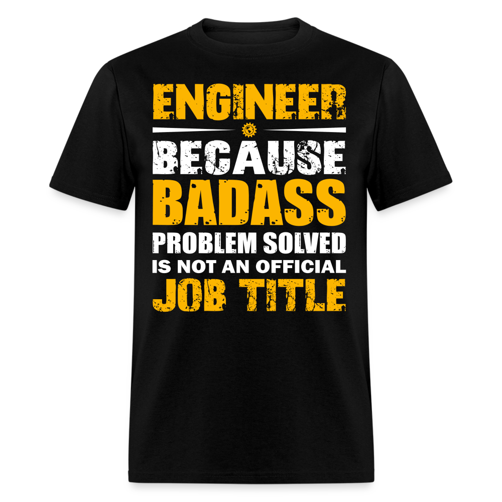 ENGINEER BECAUSE BADASS PROBLEM SOLVED IS NOT AN OFFICIAL JOB TITLE UNISEX T-SHIRT