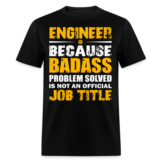 ENGINEER BECAUSE BADASS PROBLEM SOLVED IS NOT AN OFFICIAL JOB TITLE UNISEX T-SHIRT