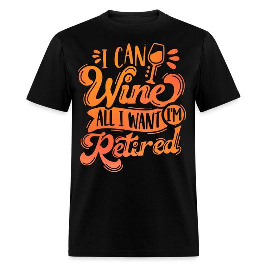 I CAN WINE ALL I WANT I'M RETIRED SHIRT