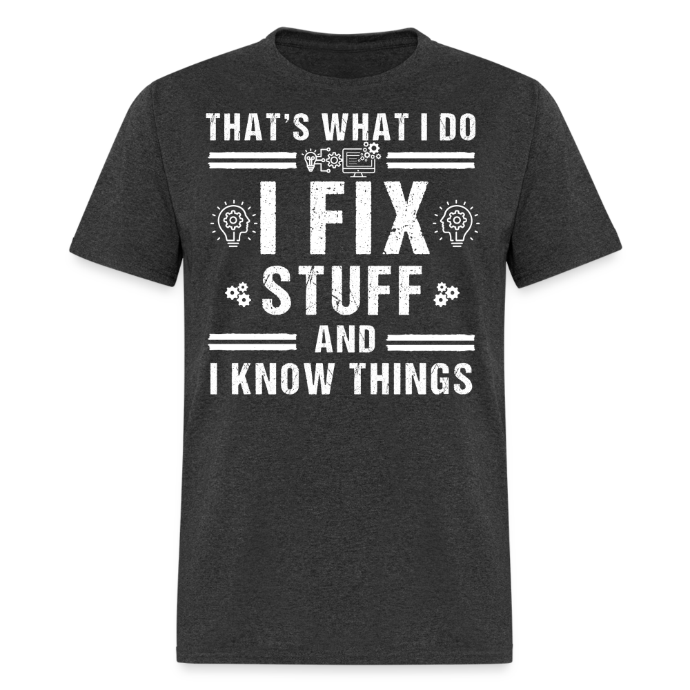 TECHIE- I FIX STUFF AND I KNOW THINGS T-SHIRT