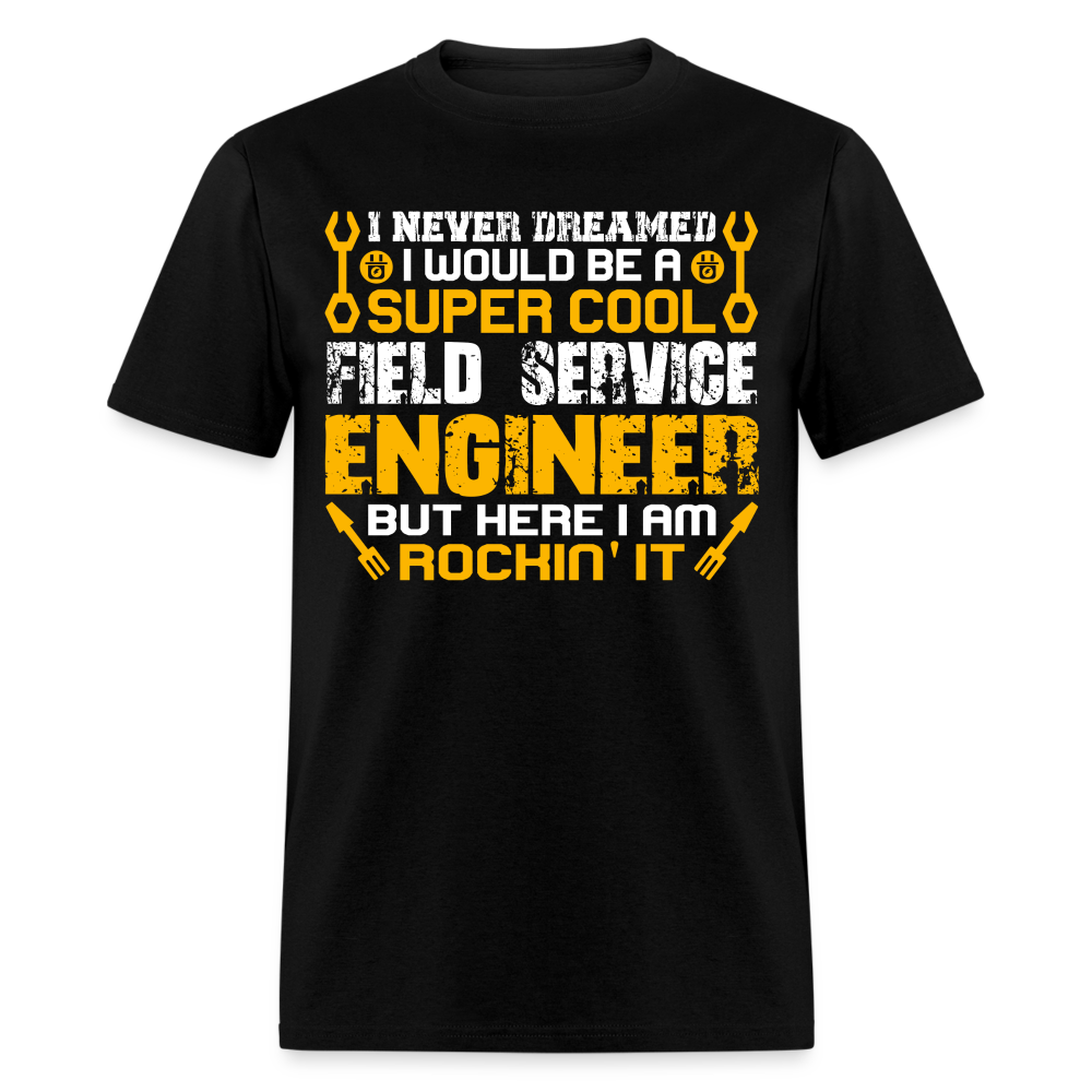 I NEVER DREAMED I WOULD BE A SUPER COOL FIELD SERVICE ENGINEER BUT HERE I AM ROCKIN' IT UNISEX T-SHIRT