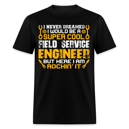 I NEVER DREAMED I WOULD BE A SUPER COOL FIELD SERVICE ENGINEER BUT HERE I AM ROCKIN' IT UNISEX T-SHIRT