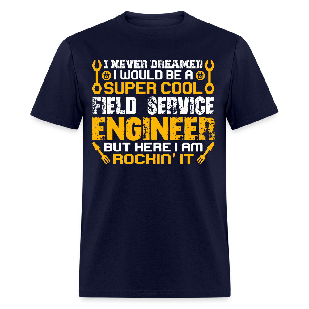 I NEVER DREAMED I WOULD BE A SUPER COOL FIELD SERVICE ENGINEER BUT HERE I AM ROCKIN' IT UNISEX T-SHIRT