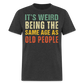 IT'S WEIRD BEING THE SAME AGE AS OLD PEOPLE SHIRT