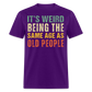 IT'S WEIRD BEING THE SAME AGE AS OLD PEOPLE SHIRT