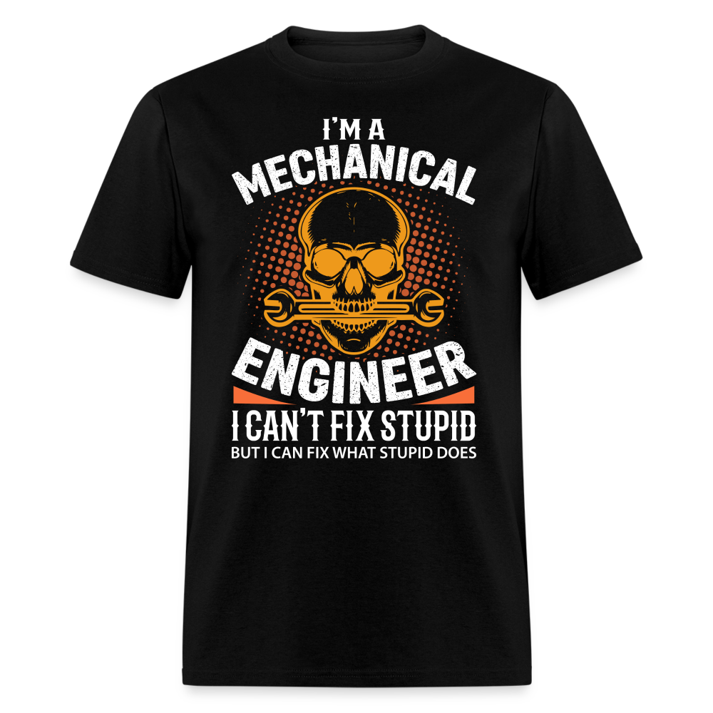 I'M A MECHANICAL ENGINEER I CAN'T FIX STUPID BUT I CAN FIX WHAT STUPID DOES UNISEX T-SHIRT