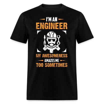 I'M AN ENGINEER MY AWESOMENESS AMAZES ME TOO SOMETIMES UNISEX T-SHIRT