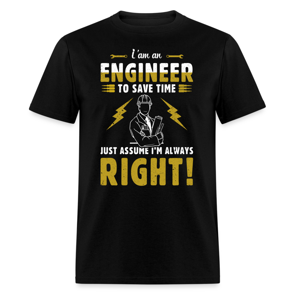 I'M AN ENGINEER TO SAVE TIME JUST ASSUME I'M ALWAYS RIGHT UNISEX T-SHIRT