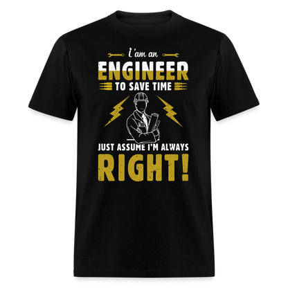 I'M AN ENGINEER TO SAVE TIME JUST ASSUME I'M ALWAYS RIGHT UNISEX T-SHIRT