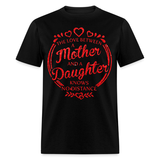 THE LOVE BETWEEN A MOTHER AND A DAUGHTER KNOWS NO DISTANCE UNISEX SHIRT