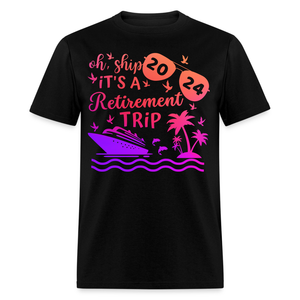 OH, SHIP IT'S A RETIREMENT TRIP 2024 SHIRT