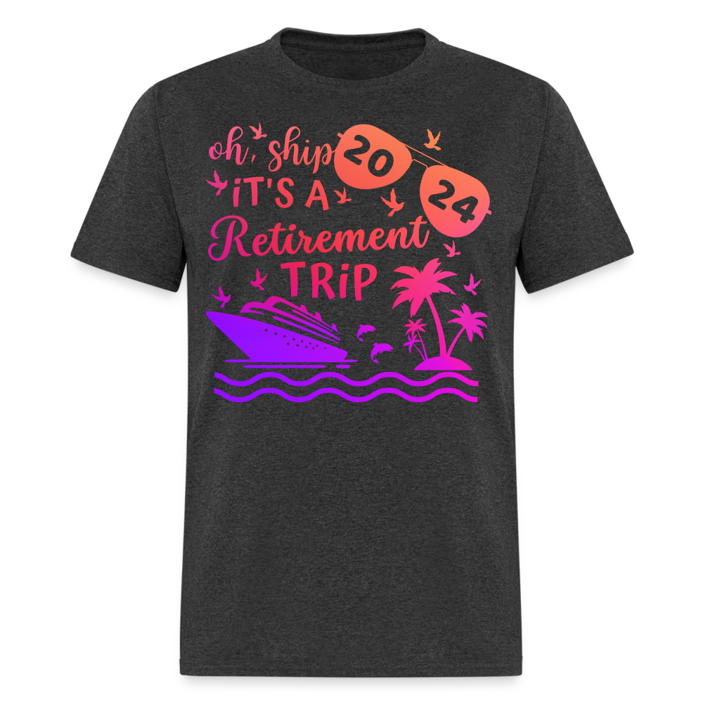 OH, SHIP IT'S A RETIREMENT TRIP 2024 SHIRT