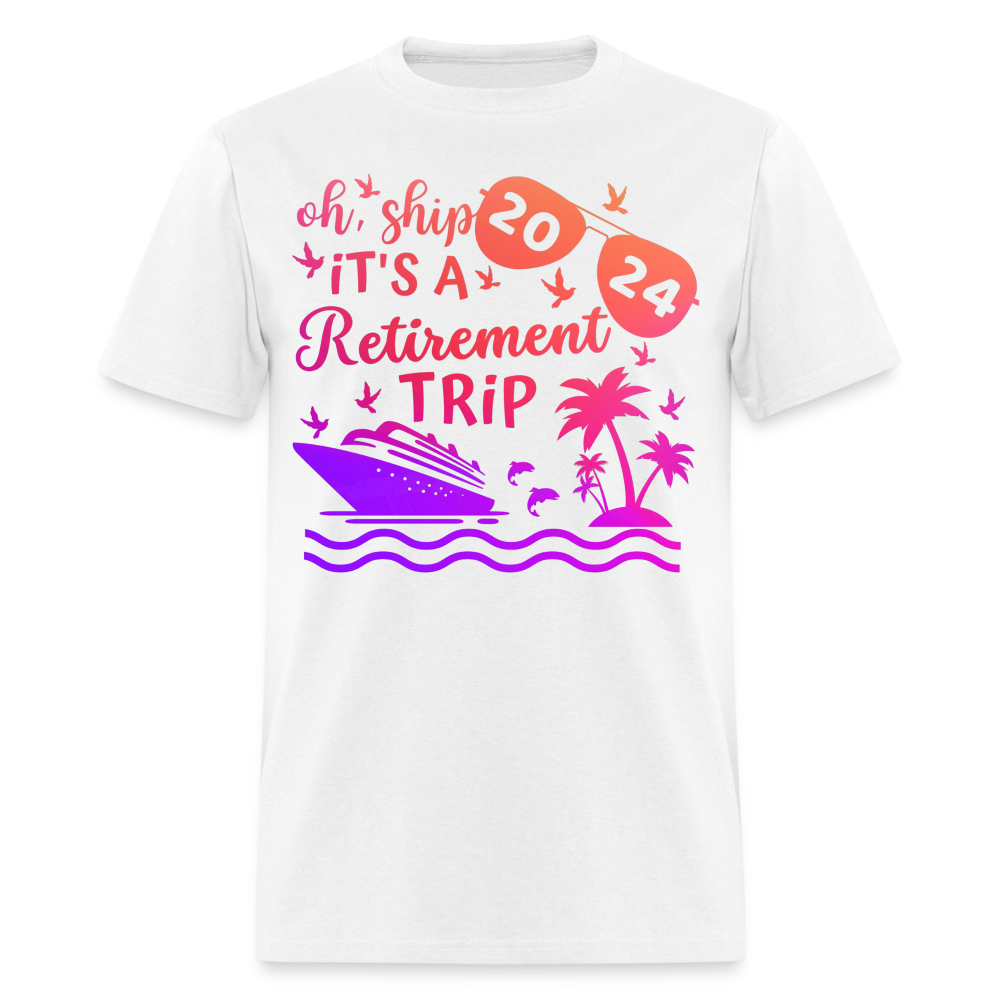 OH, SHIP IT'S A RETIREMENT TRIP 2024 SHIRT