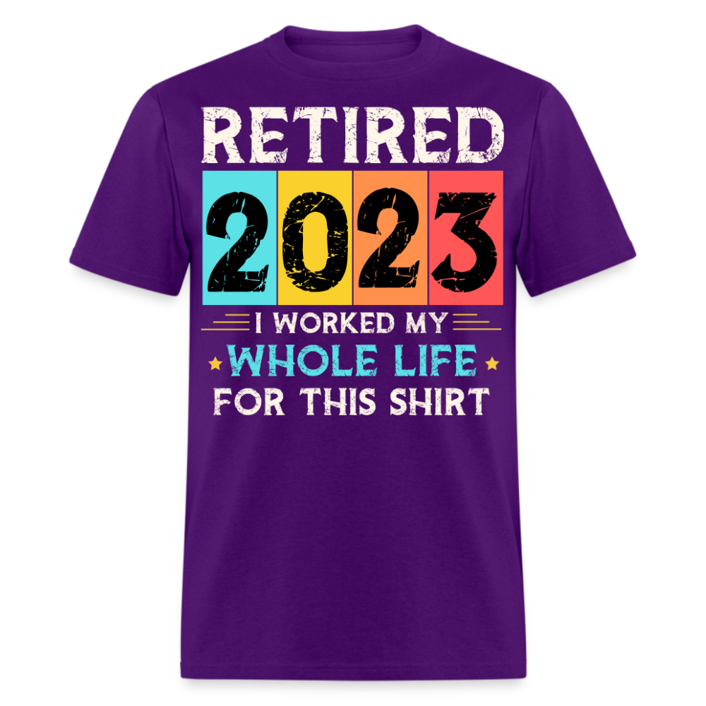 RETIRED 2023 I WORKED MY WHOLE LIFE FOR THIS SHIRT