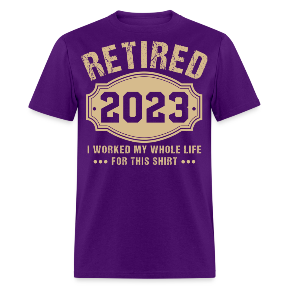 RETIRED 2023 I WORKED MY WHOLE LIFE FOR THIS SHIRT