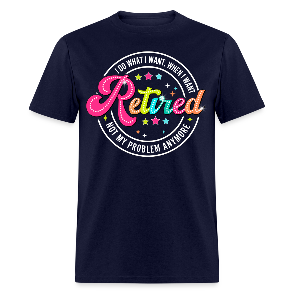 I DO WHAT I WANT, WHEN I WANT RETIRED UNISEX SHIRT