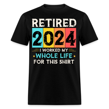 RETIRED 2024 I WORKED MY WHOLE LIFE FOR THIS SHIRT