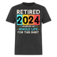 RETIRED 2024 I WORKED MY WHOLE LIFE FOR THIS SHIRT