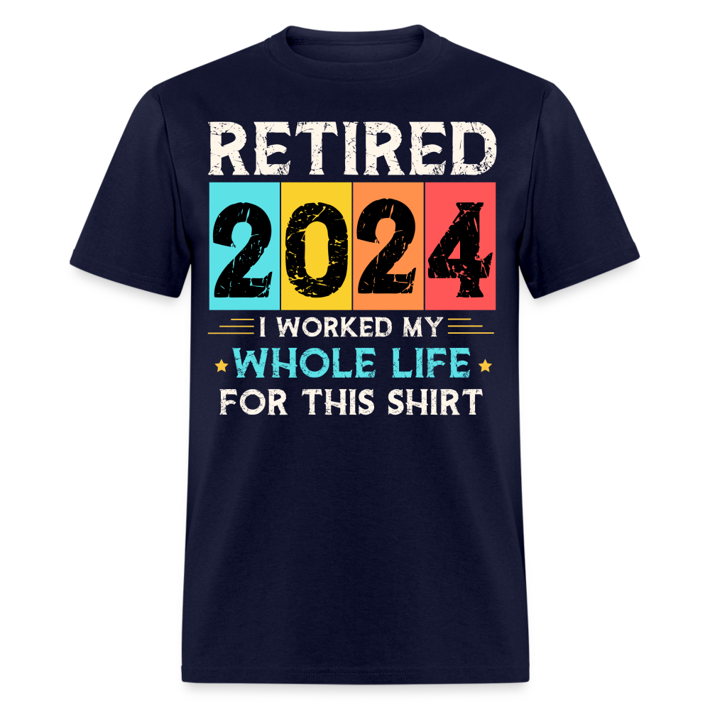 RETIRED 2024 I WORKED MY WHOLE LIFE FOR THIS SHIRT