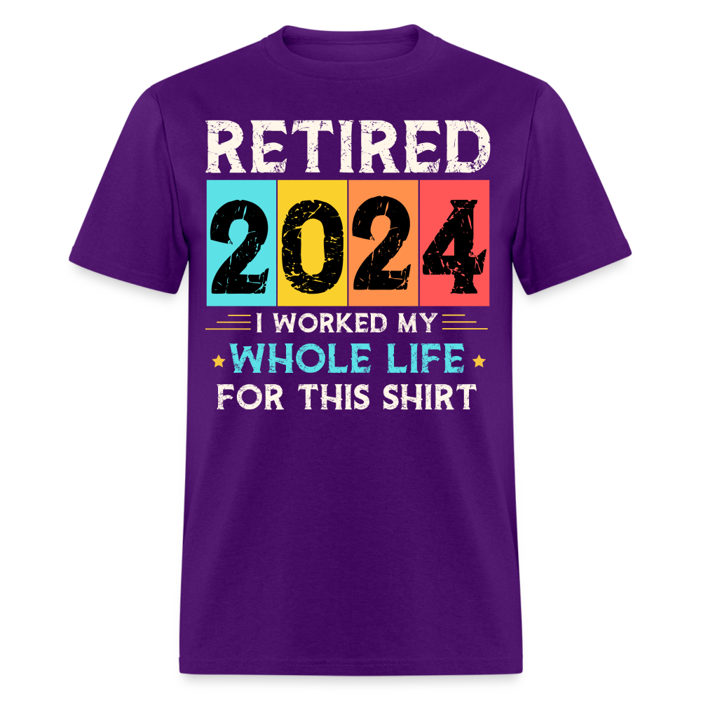 RETIRED 2024 I WORKED MY WHOLE LIFE FOR THIS SHIRT