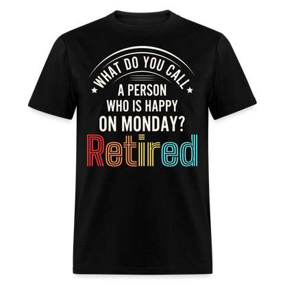 WHAT DO YOU CALL A PERSON WHO IS HAPPY ON MONDAY? RETIRED SHIRT