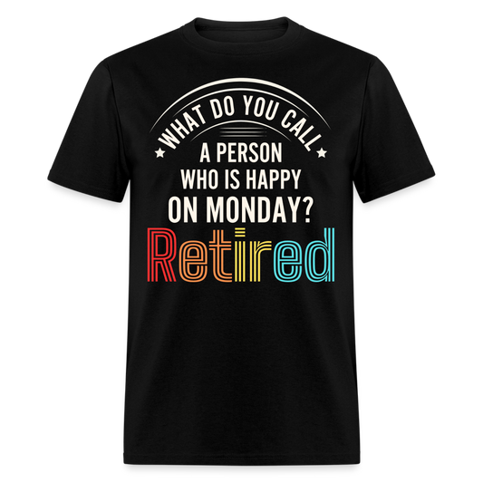 WHAT DO YOU CALL A PERSON WHO IS HAPPY ON MONDAY? RETIRED SHIRT