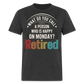 WHAT DO YOU CALL A PERSON WHO IS HAPPY ON MONDAY? RETIRED SHIRT