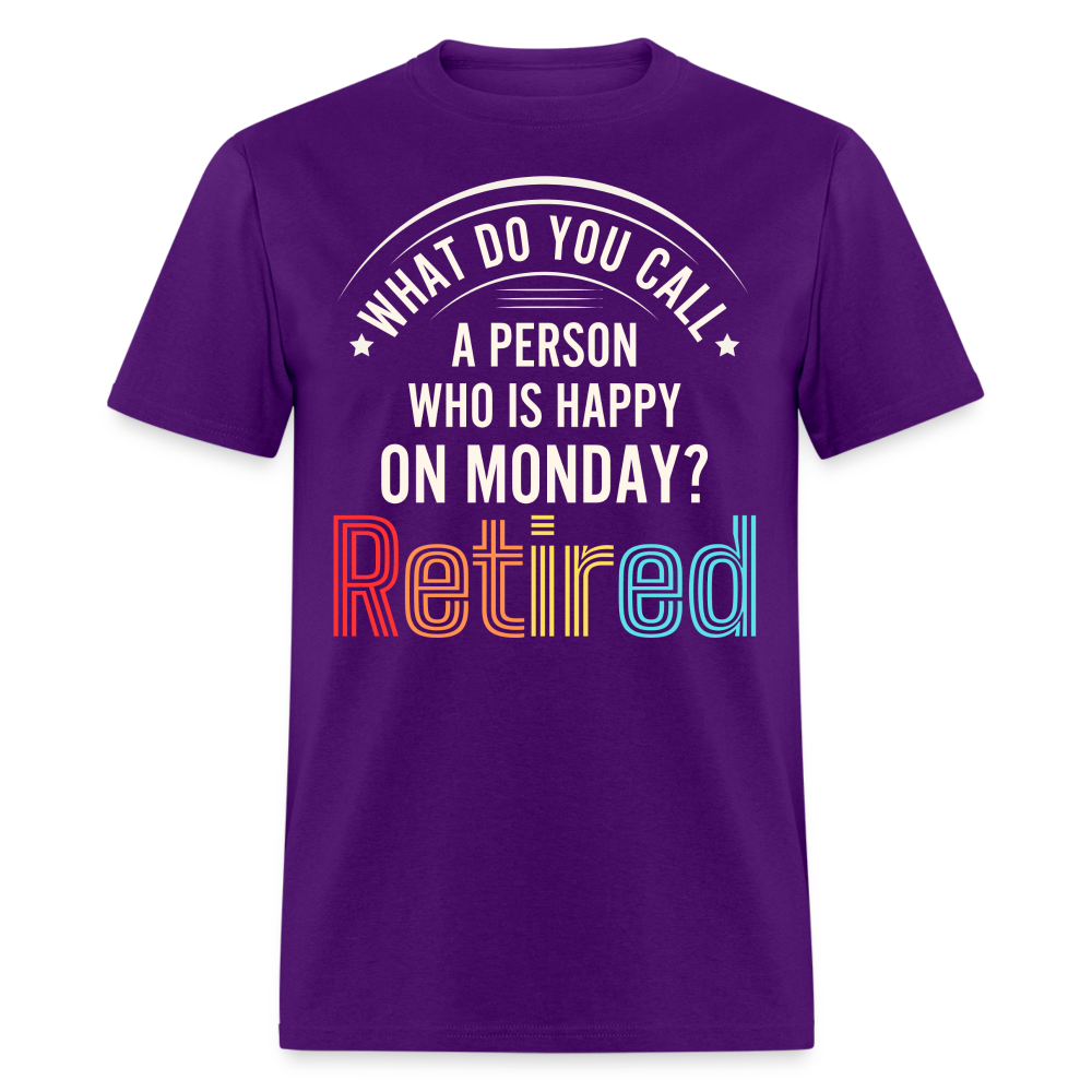 WHAT DO YOU CALL A PERSON WHO IS HAPPY ON MONDAY? RETIRED SHIRT