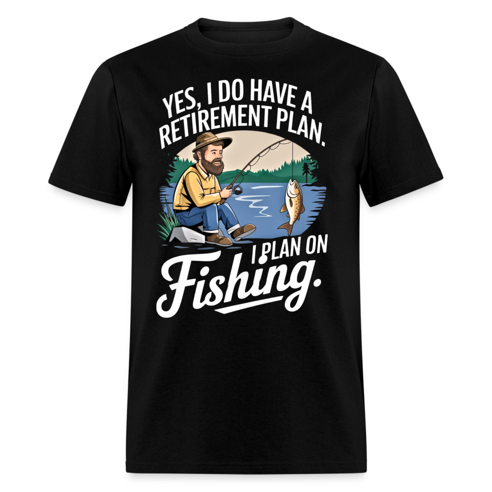 YES, I DO HAVE A RETIREMENT PLAN. I PLAN ON FISHING SHIRT