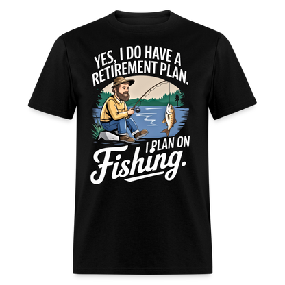 YES, I DO HAVE A RETIREMENT PLAN. I PLAN ON FISHING SHIRT