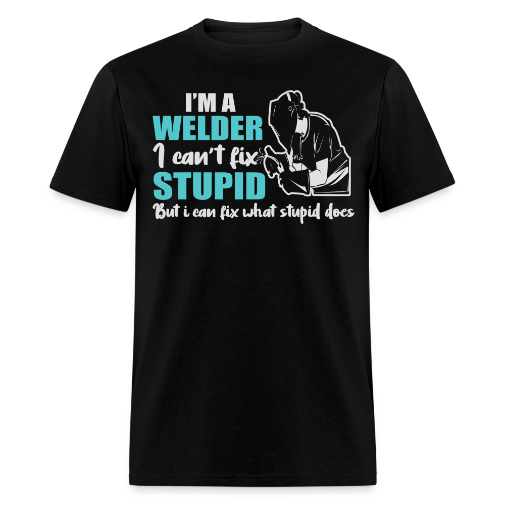 I'M A WELDER I CAN'T FIX STUPID BUT I CAN FIX WHAT STUPID DOES SHIRT - black