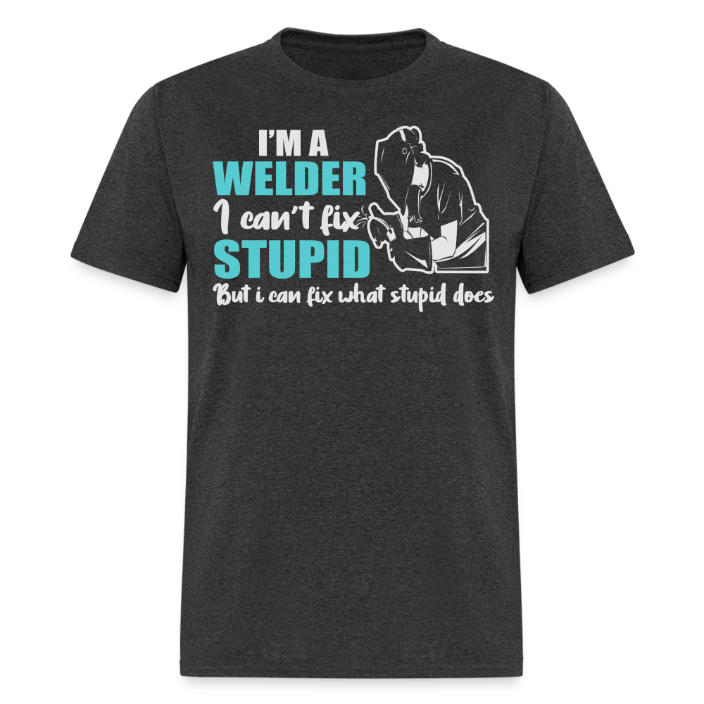 I'M A WELDER I CAN'T FIX STUPID BUT I CAN FIX WHAT STUPID DOES SHIRT - heather black