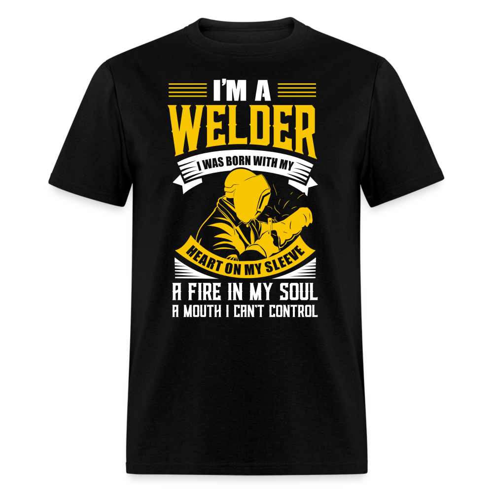 I'M A WELDER I WAS BORN WITH MY HEART ON MY SLEEVE A FIRE IN MY SOUL A MOUTH I CAN'T CONTROL SHIRT - black