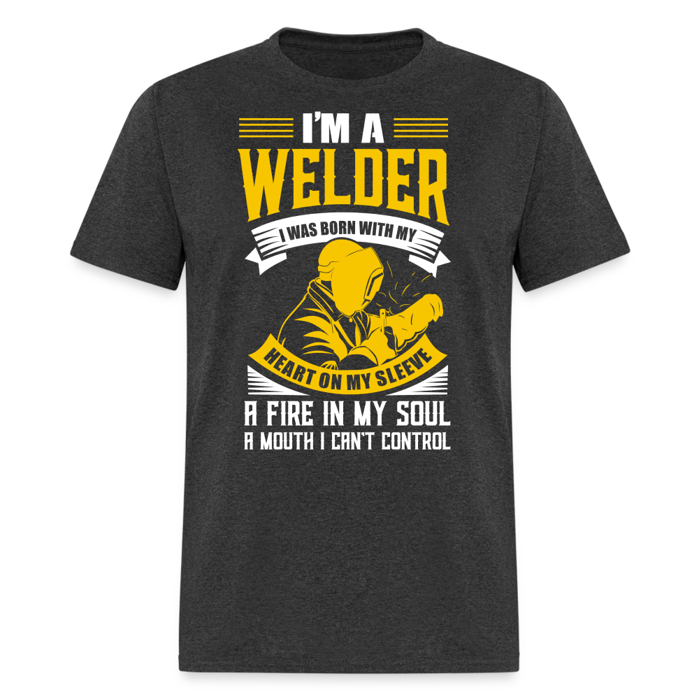 I'M A WELDER I WAS BORN WITH MY HEART ON MY SLEEVE A FIRE IN MY SOUL A MOUTH I CAN'T CONTROL SHIRT - heather black