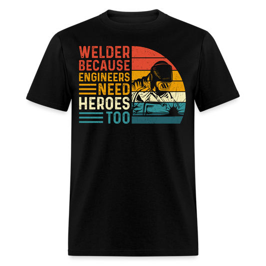 WELDER BECAUSE ENGINEERS NEED HEROES TOO SHIRT - black