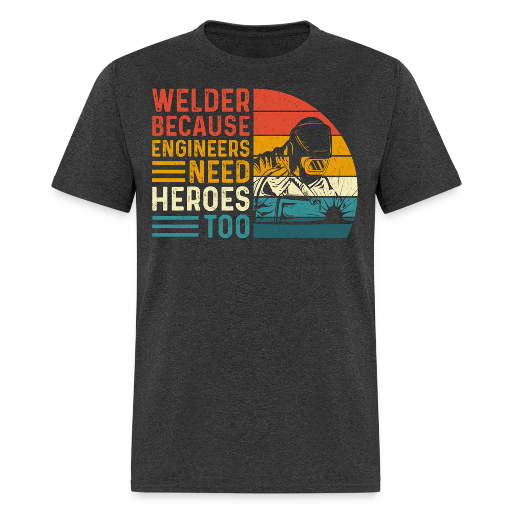 WELDER BECAUSE ENGINEERS NEED HEROES TOO SHIRT - heather black