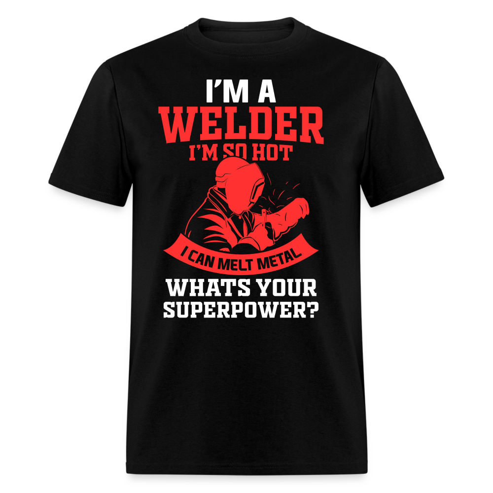 I'M A WELDER I'M SO HOT I CAN MELT METAL WHATS YOUR SUPERPOWER SHIRT - black