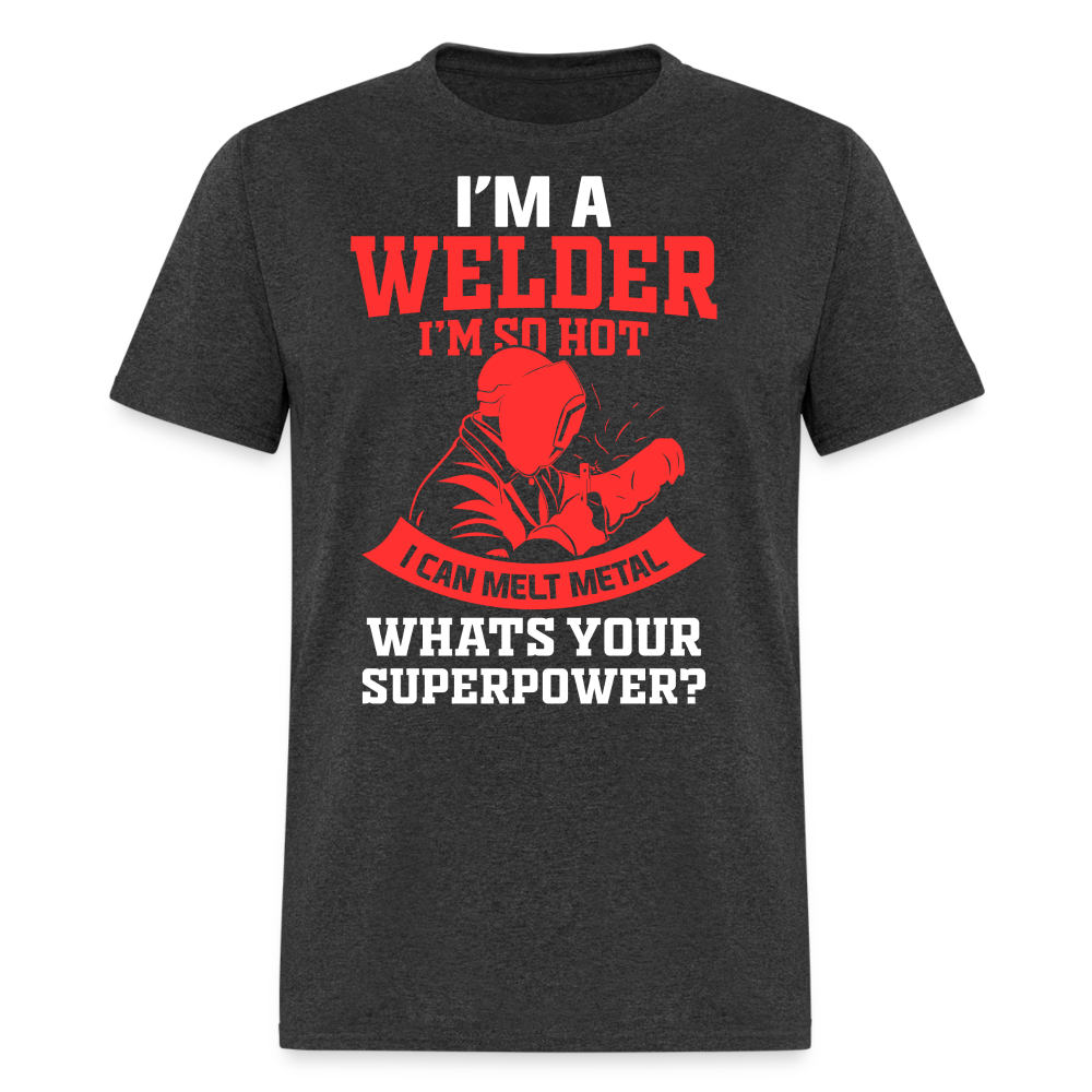 I'M A WELDER I'M SO HOT I CAN MELT METAL WHATS YOUR SUPERPOWER SHIRT - heather black