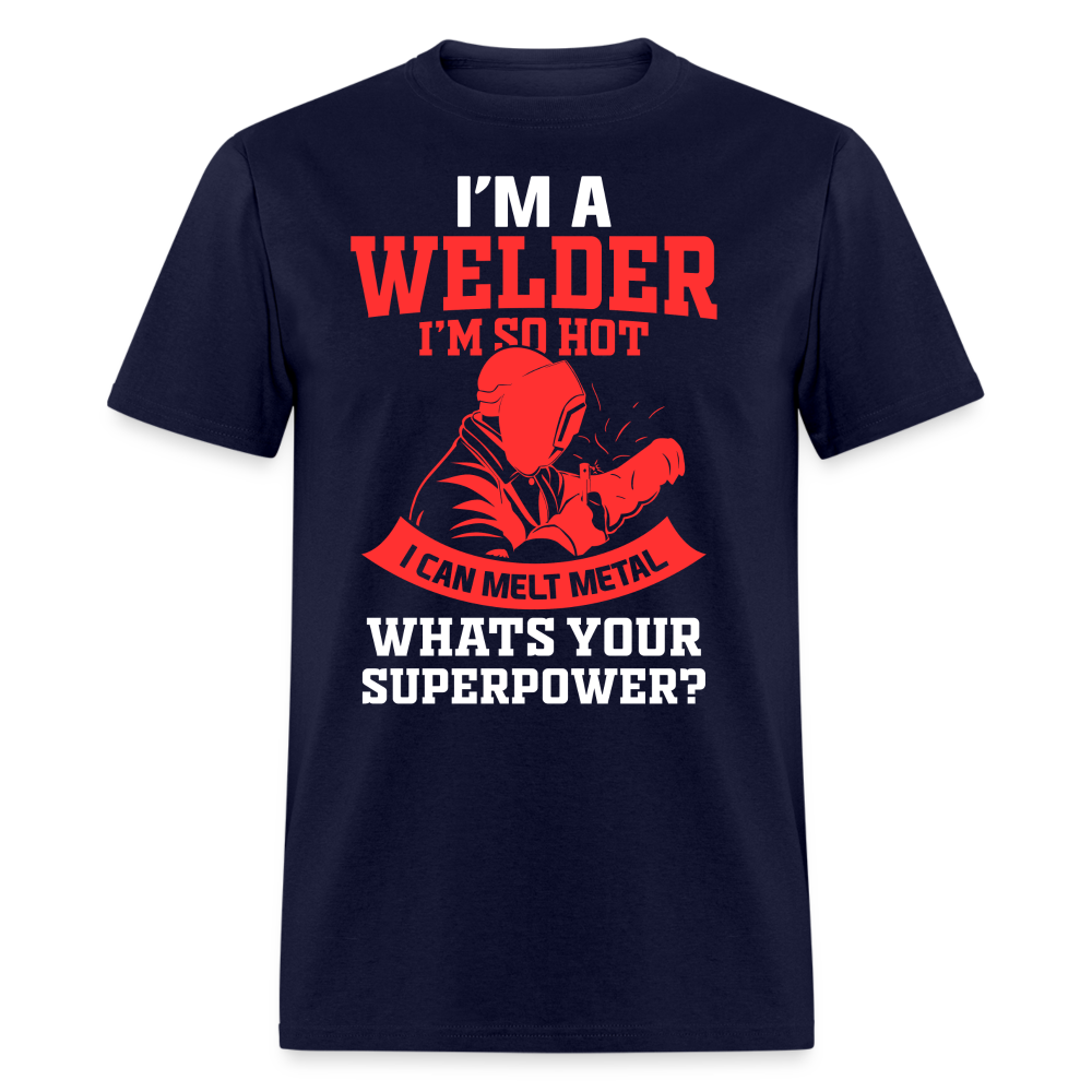 I'M A WELDER I'M SO HOT I CAN MELT METAL WHATS YOUR SUPERPOWER SHIRT - navy